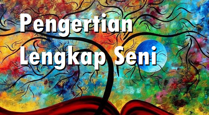 Pengertian Lengkap Seni