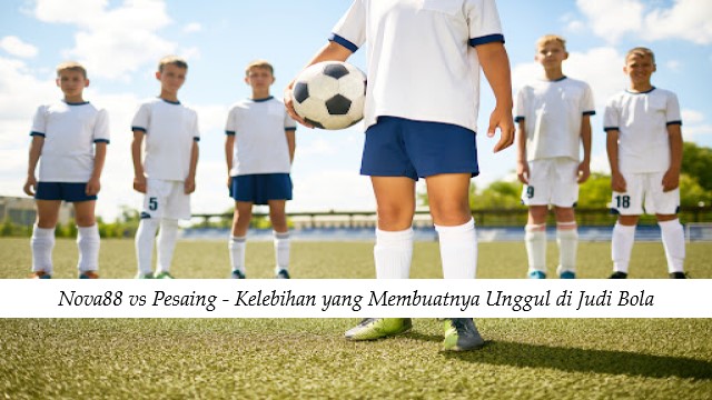 Nova88 vs Pesaing - Kelebihan yang Membuatnya Unggul di Judi Bola